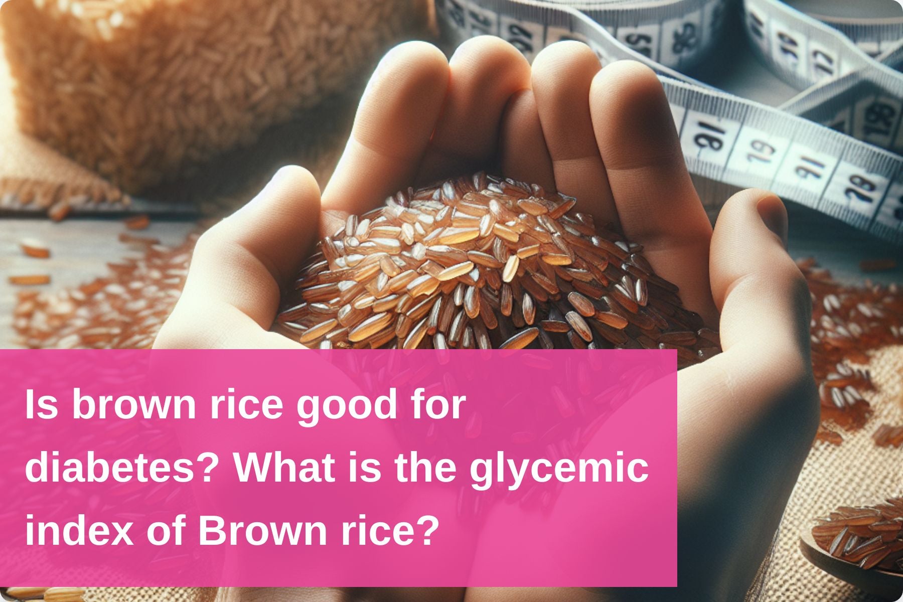 Brown Rice for Diabetes: Benefits and Glycemic Index Analysis – DiabeSmart
