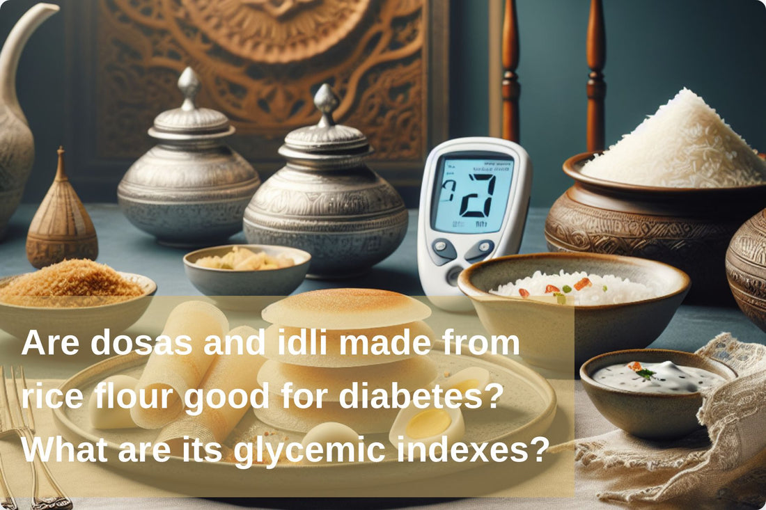 Analyzing Rice Flour Dosas and Idlis for Diabetes: Glycemic Index and Dietary Considerations for Blood Sugar Management