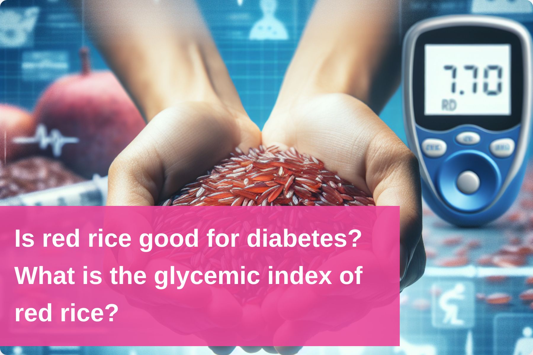 Red Rice and Diabetes: Understanding Its Glycemic Index – DiabeSmart